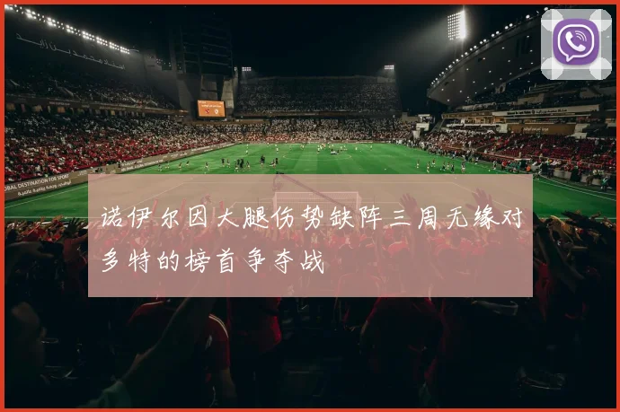 诺伊尔因大腿伤势缺阵三周无缘对多特的榜首争夺战