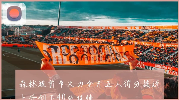 森林狼首节火力全开五人得分接连上升创下40分佳绩